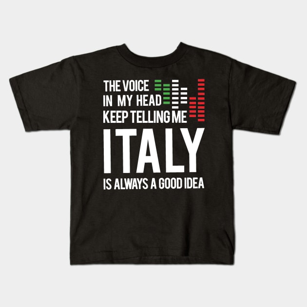 The voice In my head keep telling me italy is always a good idea Tshirt italy travel Kids T-Shirt by Tesszero